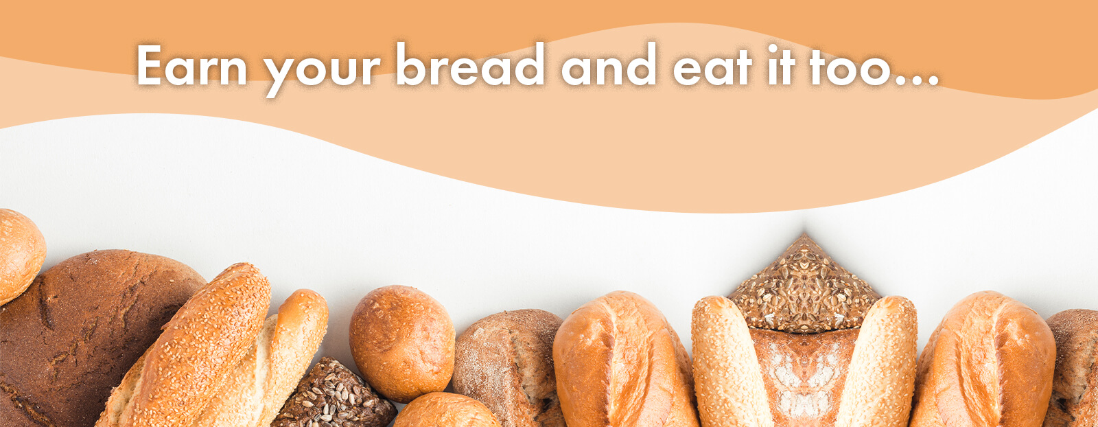 Earn your bread and eat it too…