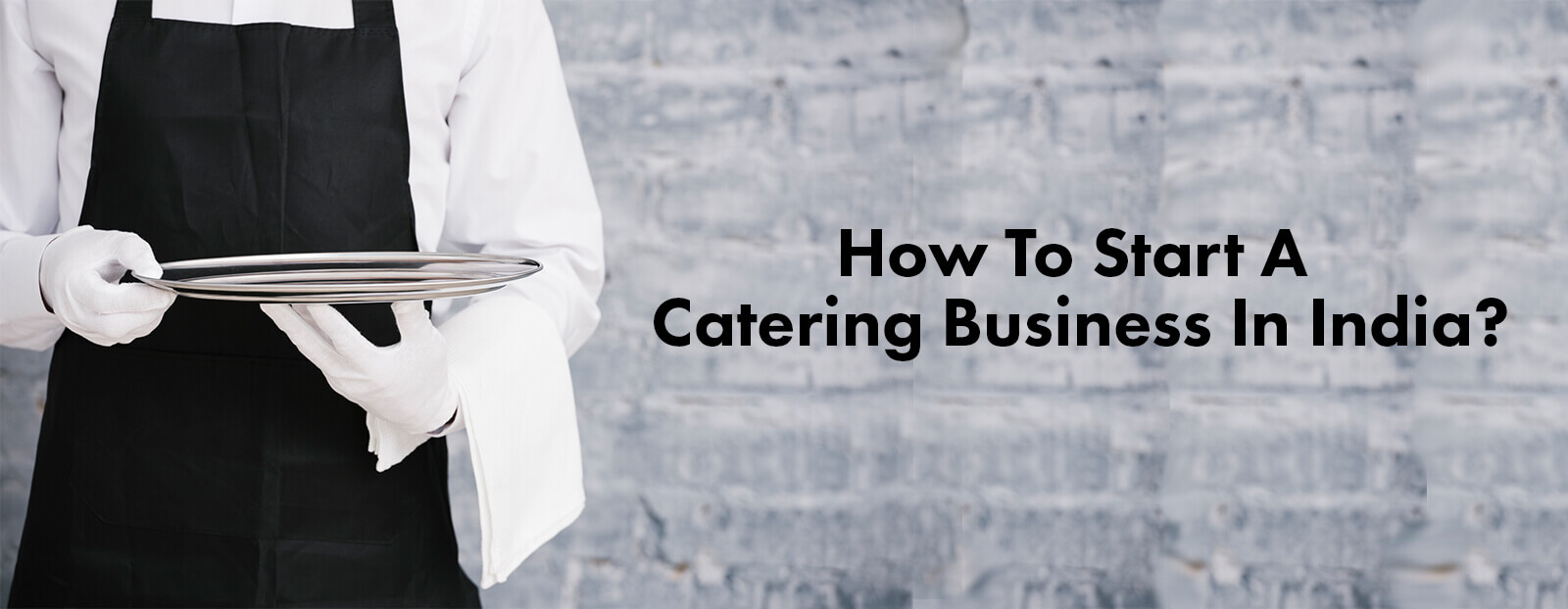 How To Start A Catering Business In India?