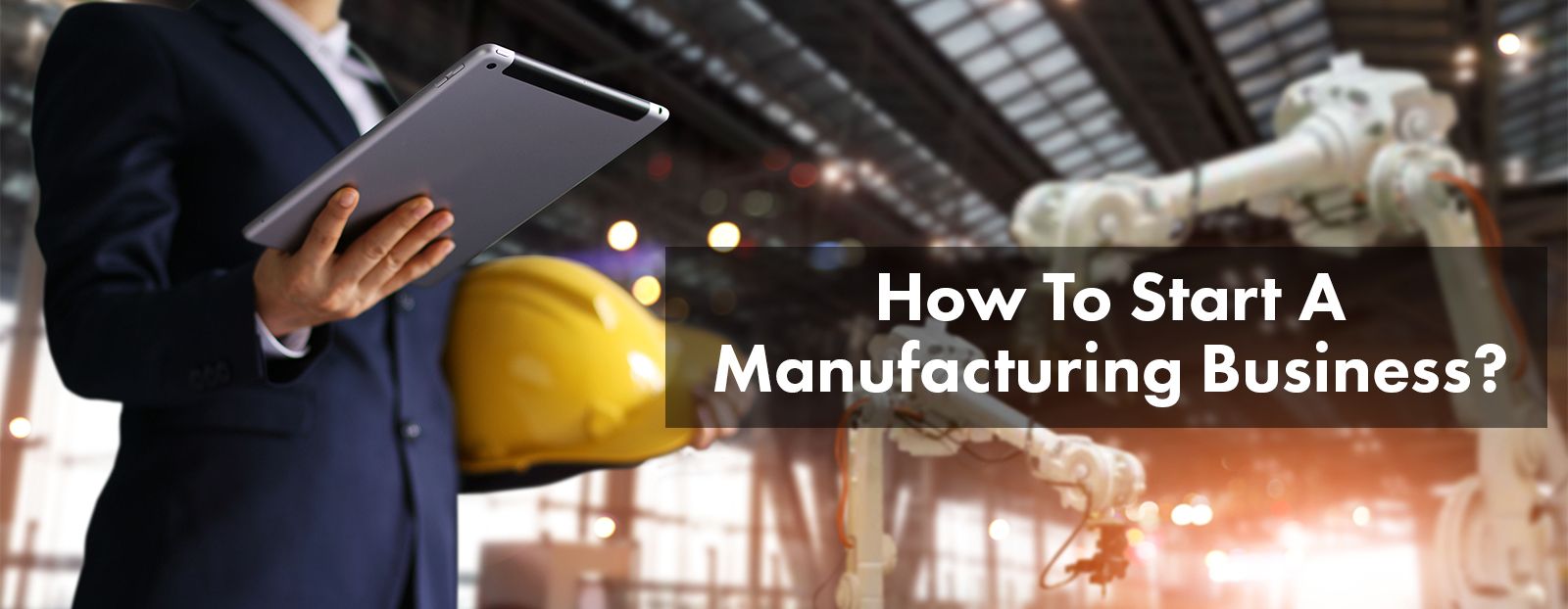 How To Start A Manufacturing Business?