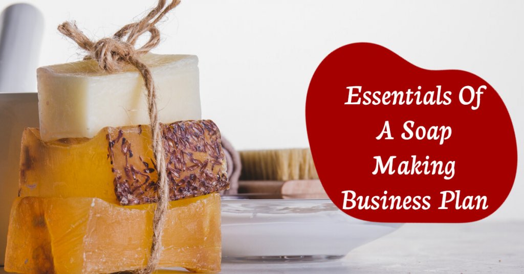 Essentials Of A Soap Making Business Plan