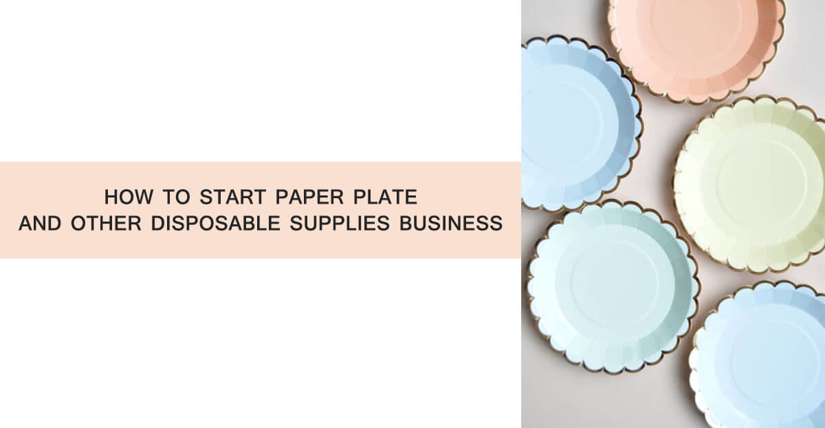 How To Start Paper Plate And Other Disposable Supplies Business