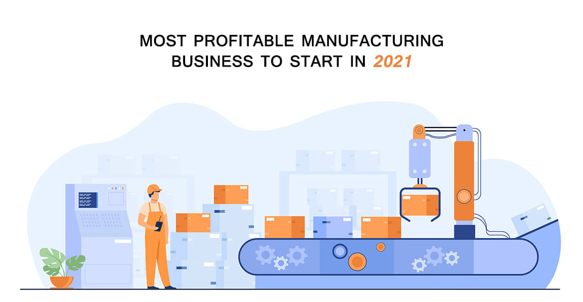 Most Profitable Manufacturing Business To Start In 2021
