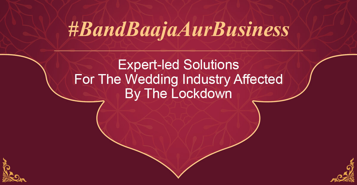 Band Baaja Aur Business- Expert-led Solutions For The Wedding Industry Affected By The Lockdown