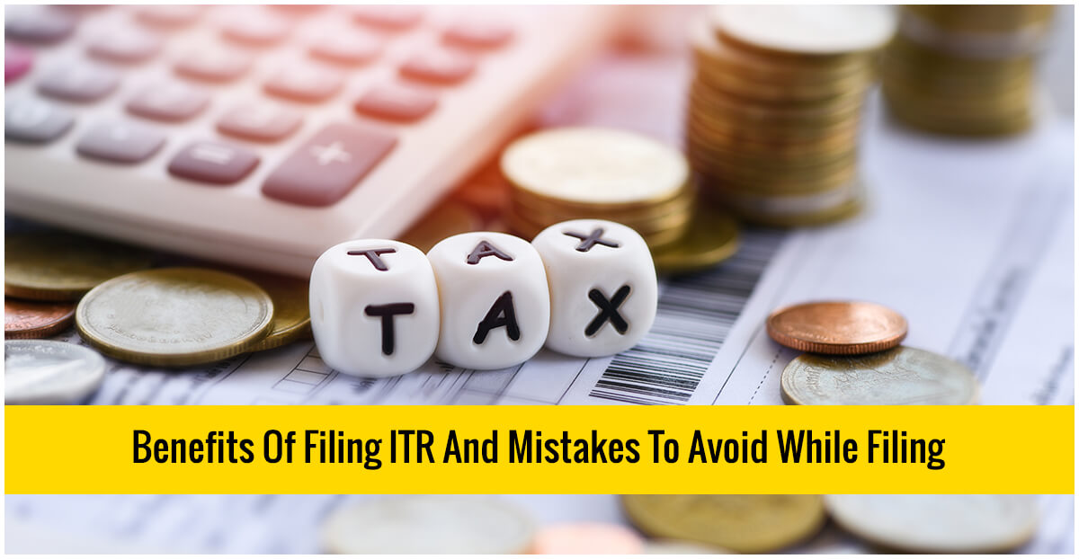 Benefits Of Filing ITR And Mistakes To Avoid While Filing 