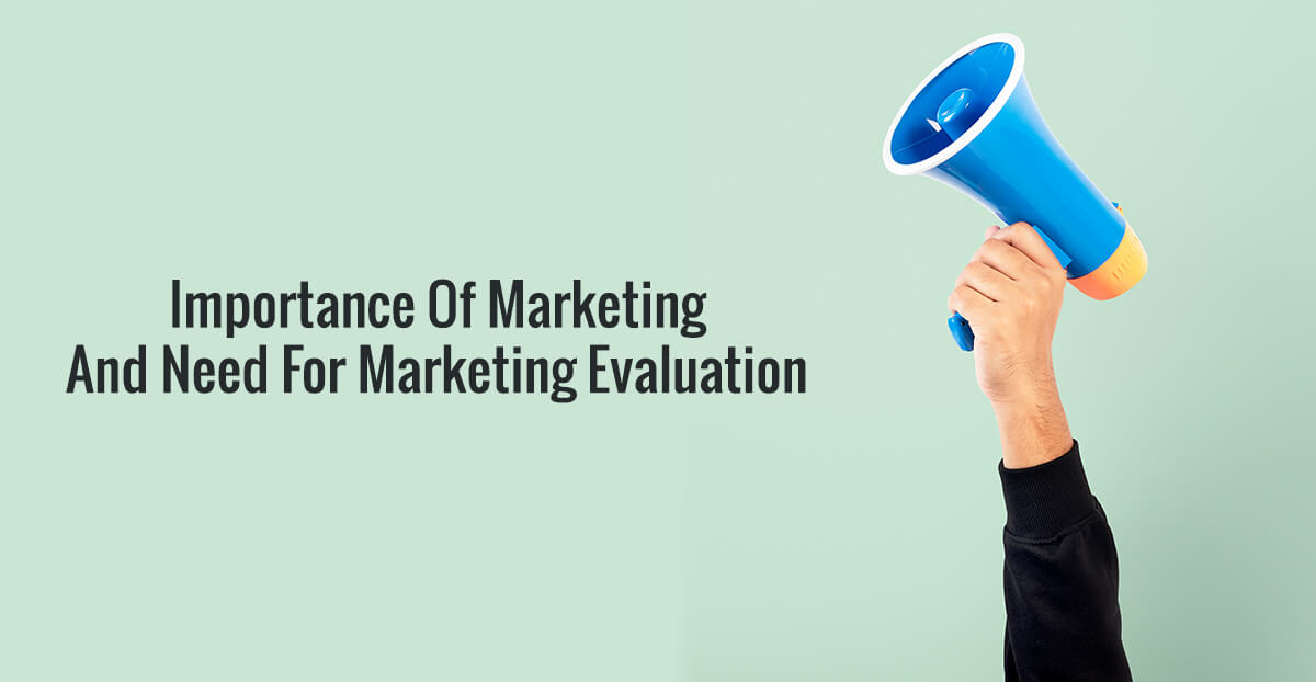 Importance Of Marketing And Need For Marketing Evaluation