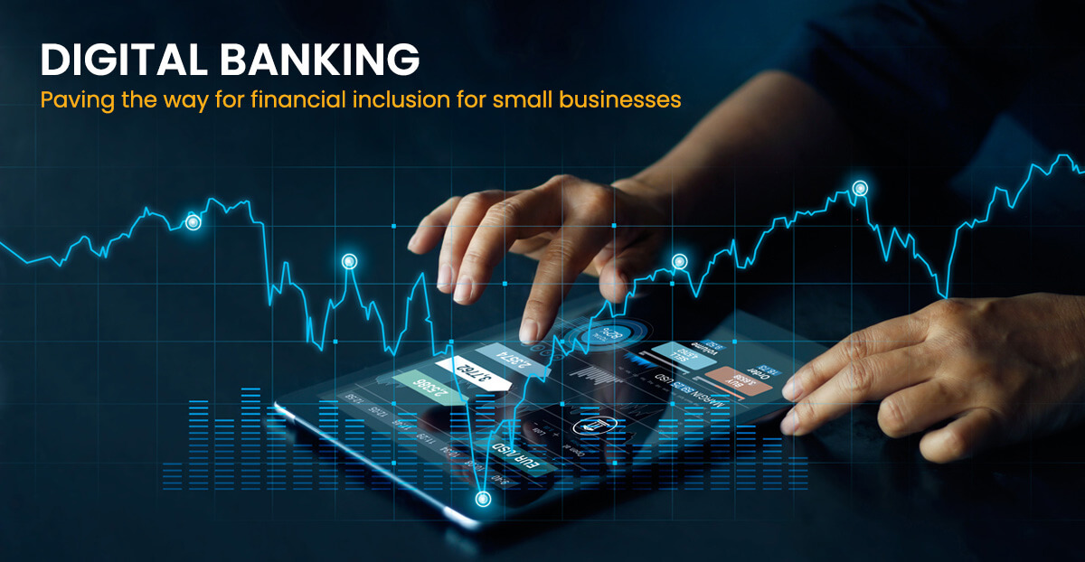 Digital Banking: Paving the Way for Financial Inclusion for Small Businesses
