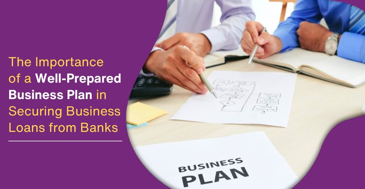 The Importance of a Well-Prepared Business Plan in Securing Business Loans from Banks