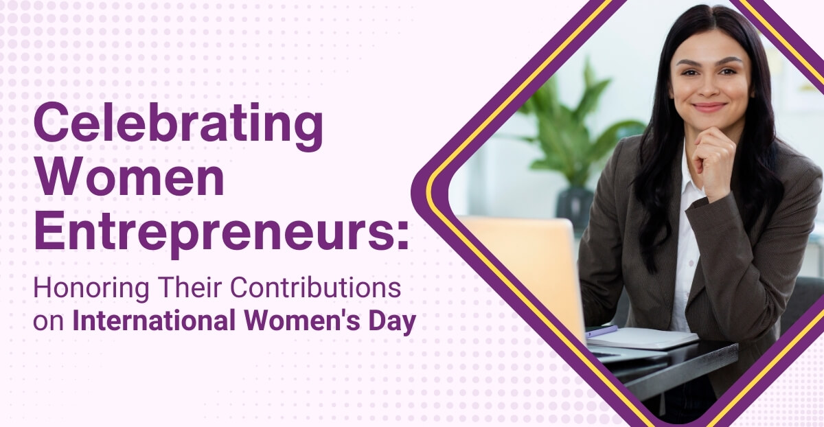 Celebrating Women Entrepreneurs: Honoring Their Contributions on International Women’s Day
