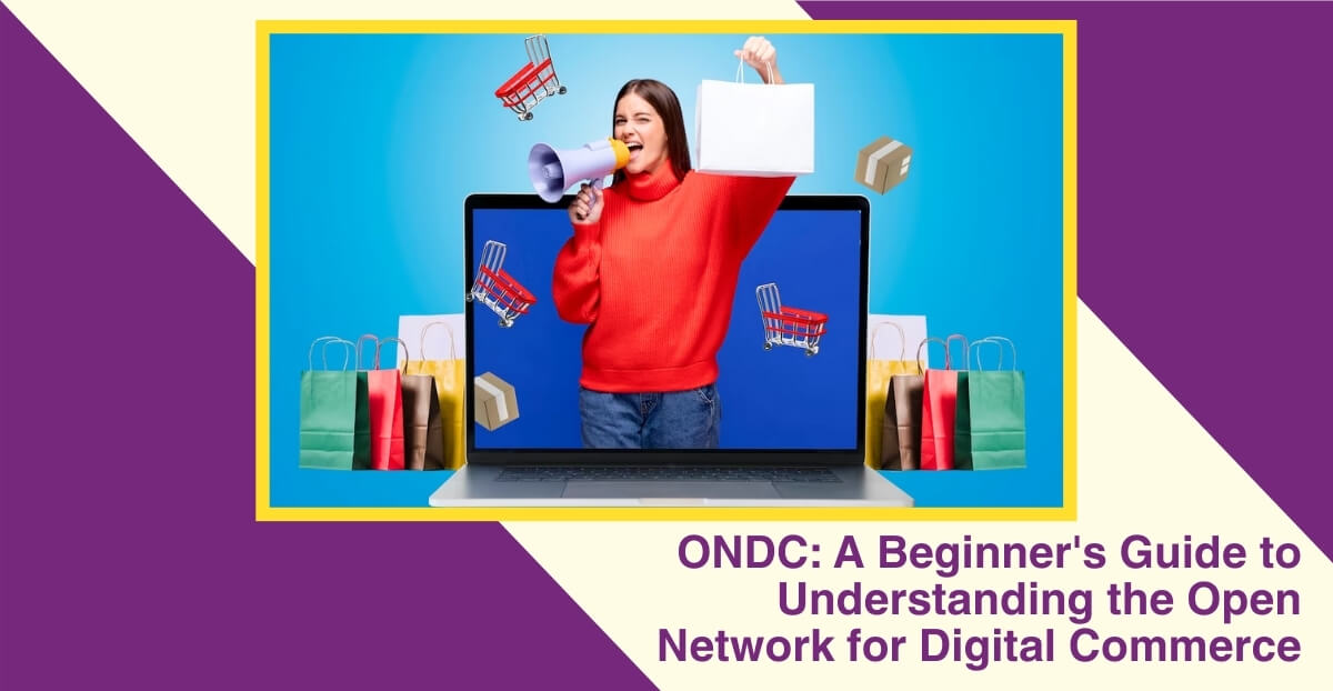 ONDC: A Beginner’s Guide to Understanding the Open Network for Digital Commerce