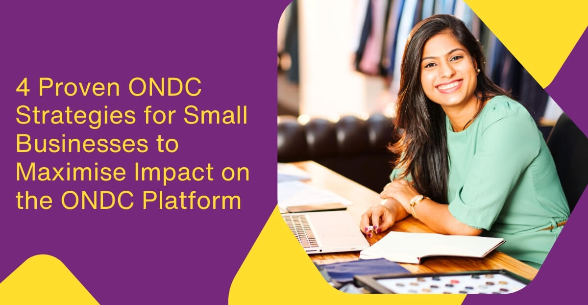4 Proven ONDC Strategies for Small Businesses to Maximise Impact on ONDC Platform