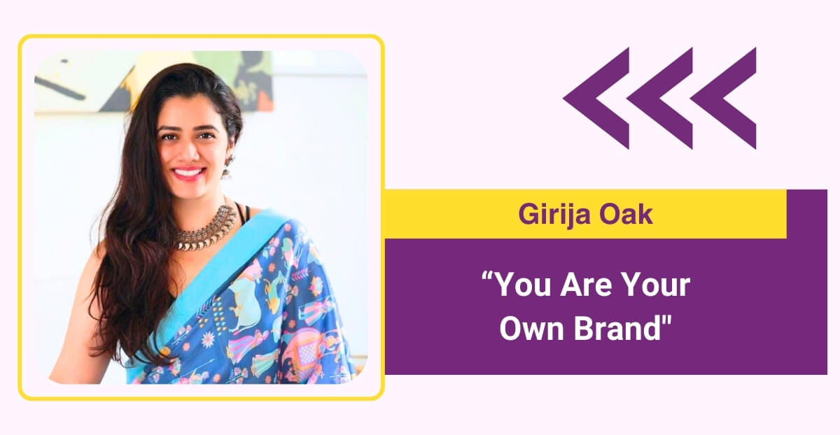 Girija Oak: “You Are Your Own Brand”