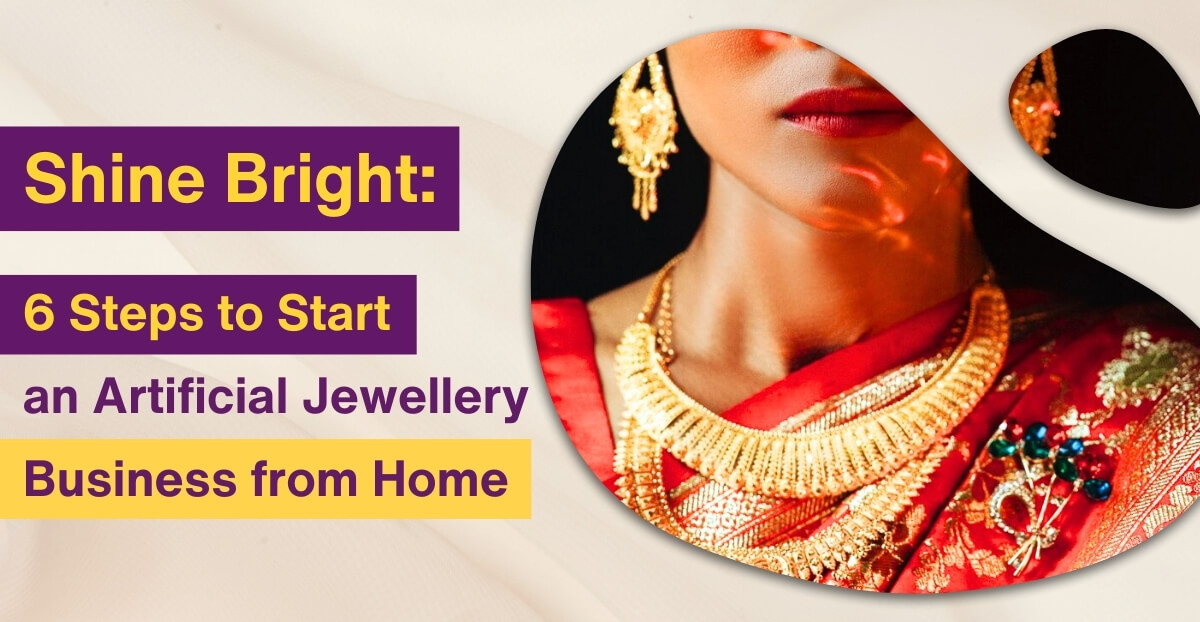 Shine Bright: 6 Steps to Start an Artificial Jewellery Business from Home