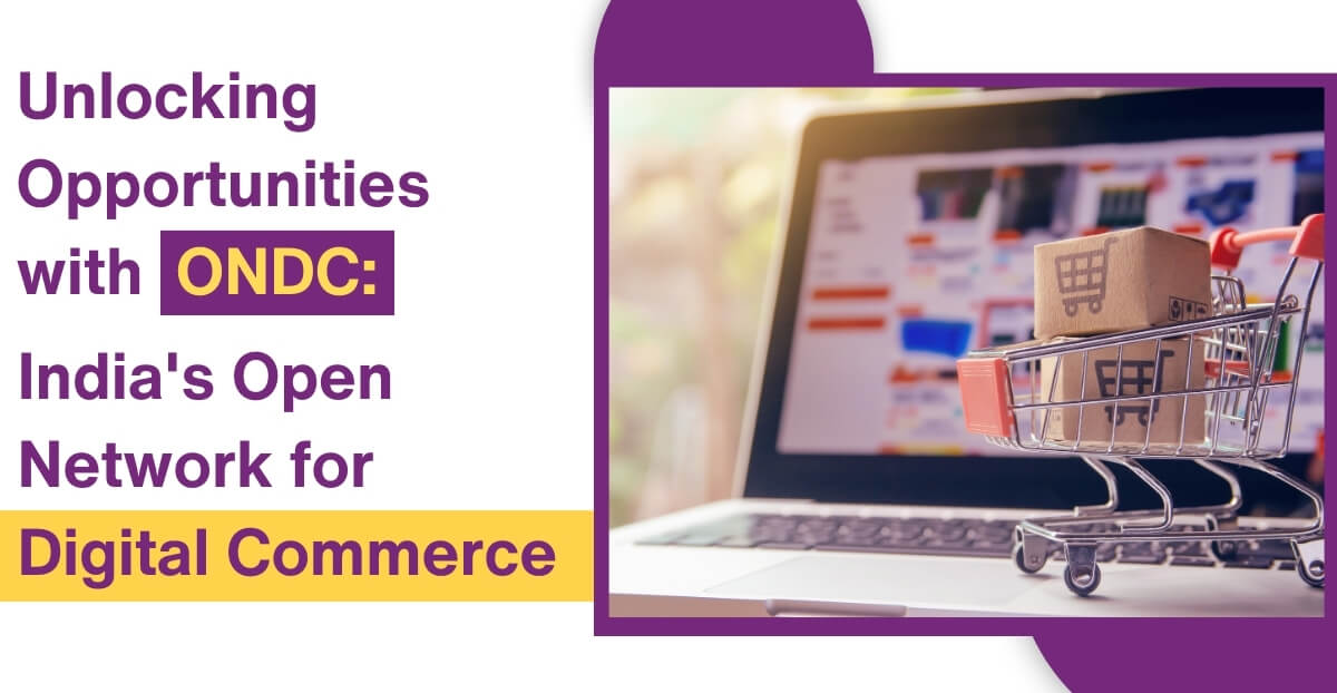 Unlocking Opportunities with ONDC: India’s Open Network for Digital Commerce