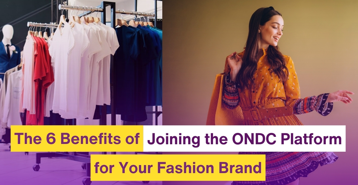 The 6 Benefits of Joining the ONDC Platform for Your Fashion Brand