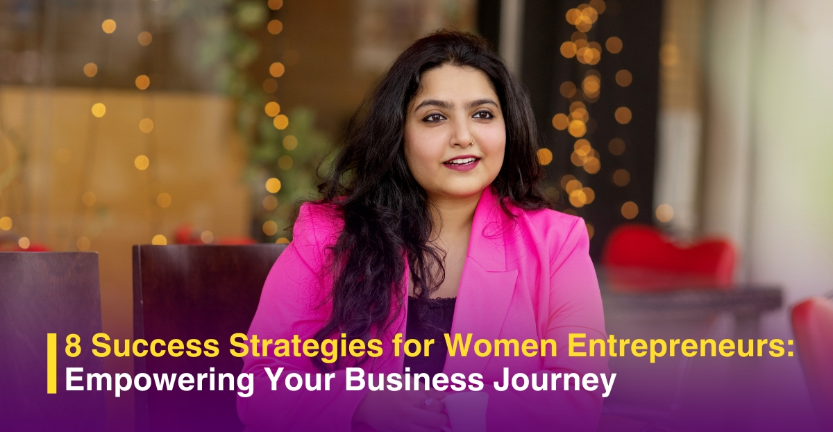 8 Success Strategies for Women Entrepreneurs: Empowering Your Business Journey