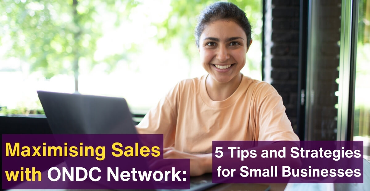 Maximising Sales with ONDC Network: 5 Tips and Strategies for Small Businesses