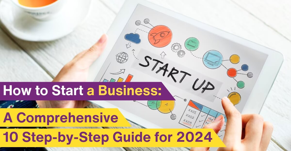 How to Start a Business: A Comprehensive 10 Step-by-Step Guide for 2024