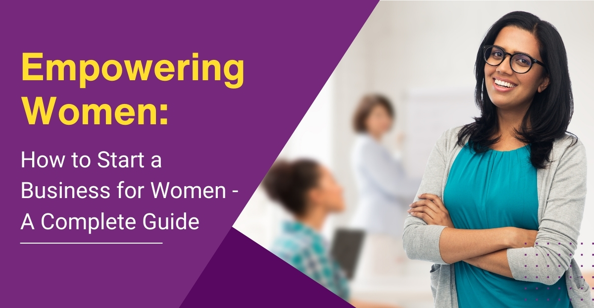 Empowering Women: How to Start a Business for Women – A Complete Guide