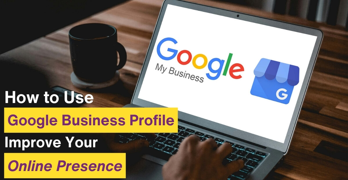 How to Use Google Business Profile to Improve Your Online Presence
