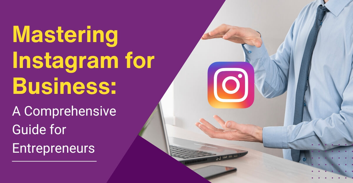 Mastering Instagram for Business: A Comprehensive Guide for Entrepreneurs