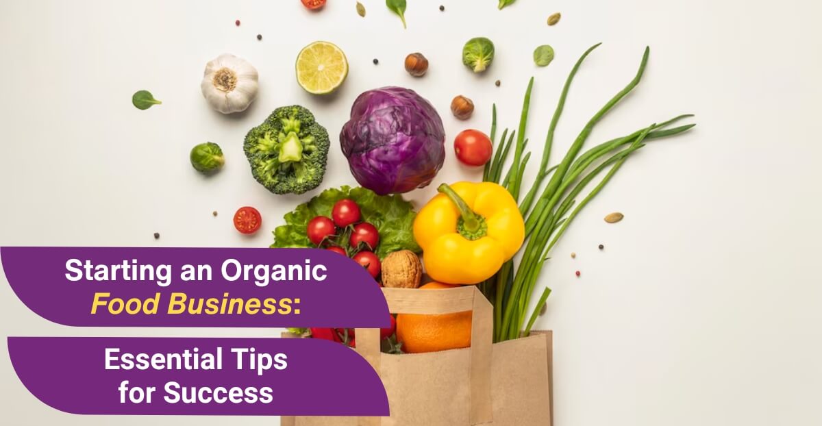 Starting an Organic Food Business: Essential Tips for Success