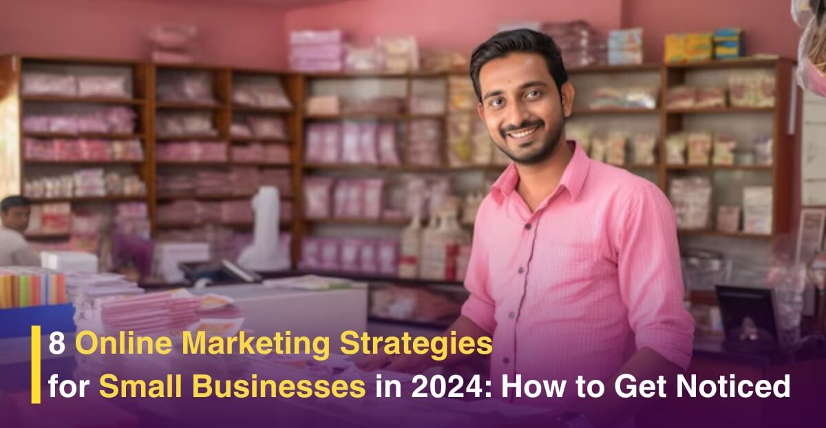 8 Online Marketing Strategies for Small Businesses in 2024: How to Get Noticed