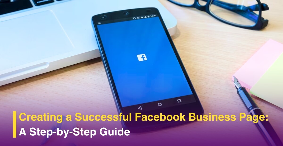 Creating a Successful Facebook Business Page: A Step-by-Step Guide