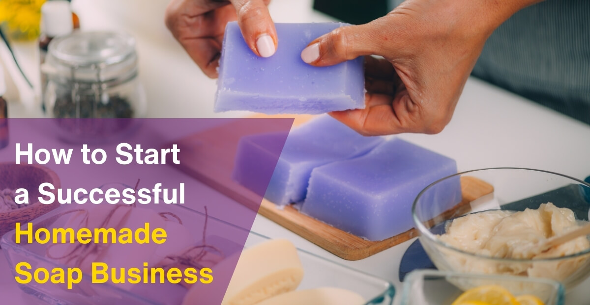 How to Start a Successful Homemade Soap Business