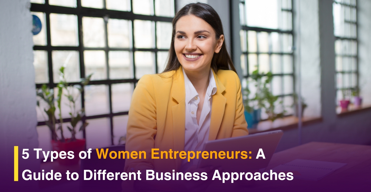 5 Types of Women Entrepreneurs: A Guide to Different Business Approaches