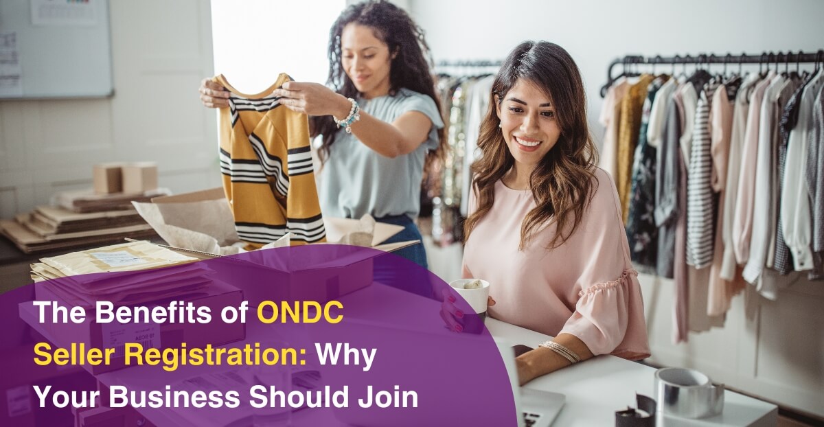 The Benefits of ONDC Seller Registration: Why Your Business Should Join