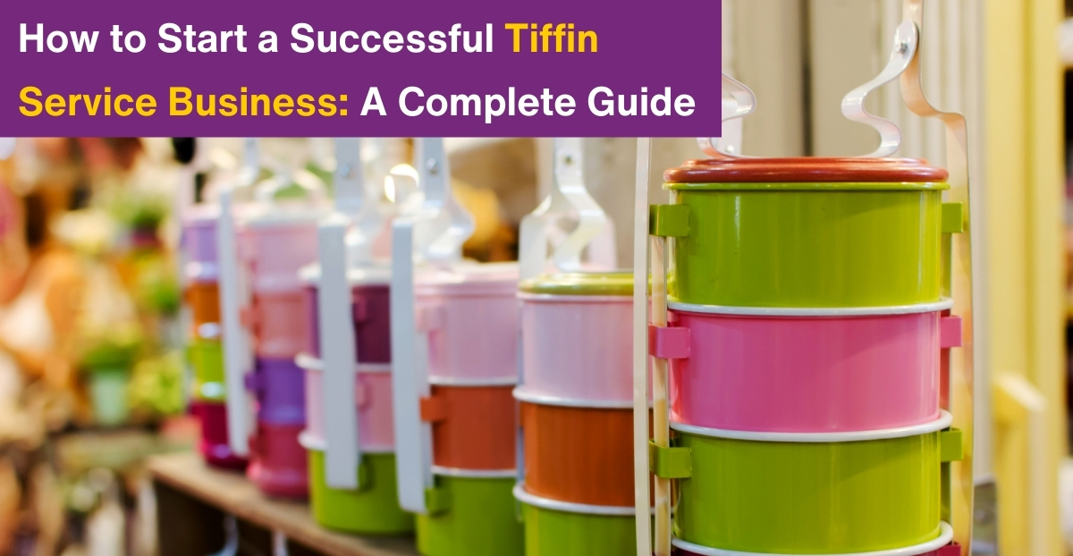 How to Start a Successful Tiffin Service Business: A Complete Guide