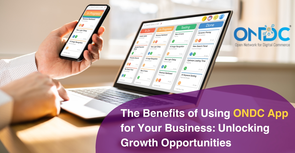 The 8 Benefits of Using ONDC App for Your Business: Unlocking Growth Opportunities