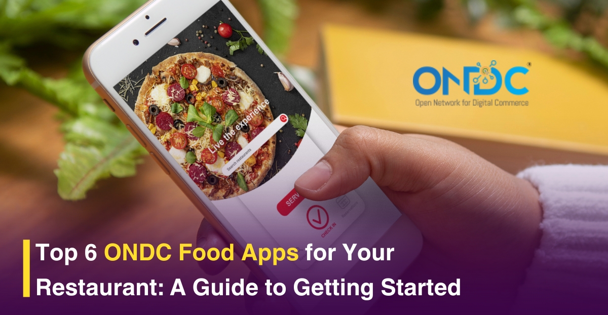 Top 6 ONDC Food Apps for Your Restaurant: A Guide to Getting Started