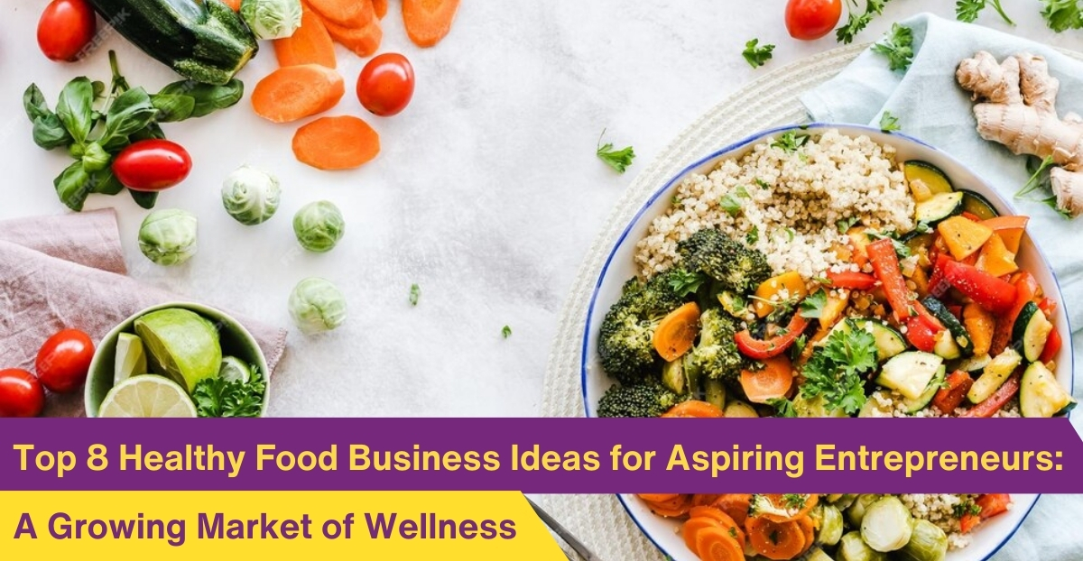 Top 8 Healthy Food Business Ideas for Aspiring Entrepreneurs: A Growing Market of Wellness