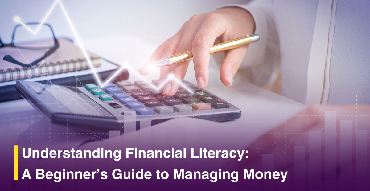 Understanding Financial Literacy: A Beginner’s Guide to Managing Money