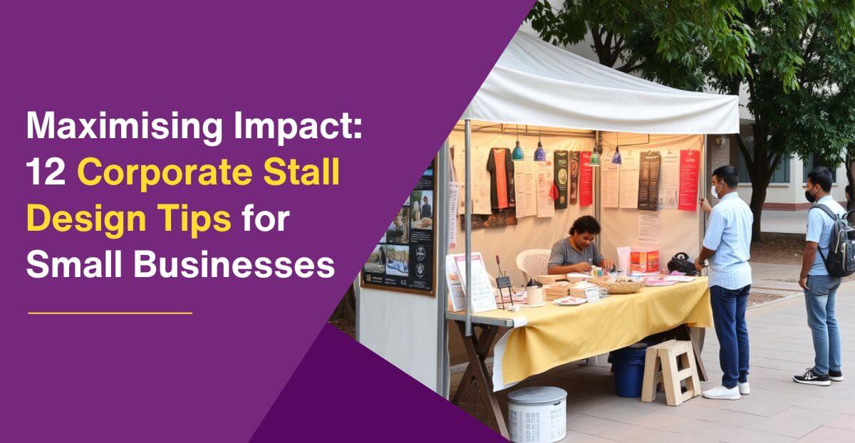 Maximising Impact: 12 Corporate Stall Design Tips for Small Businesses