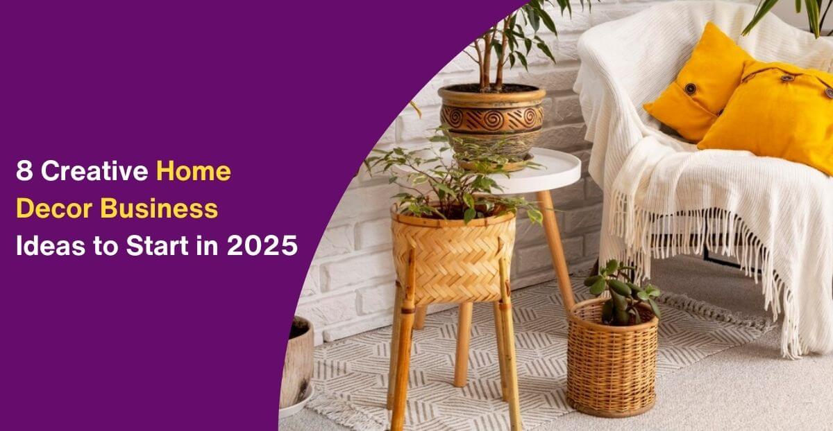 8 Creative Home Decor Business Ideas to Start in 2025