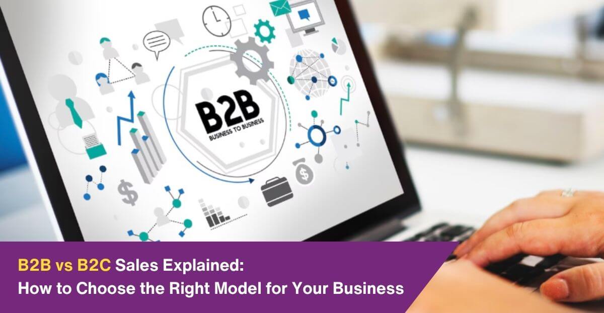 B2B vs B2C Sales Explained: How to Choose the Right Model for Your Business