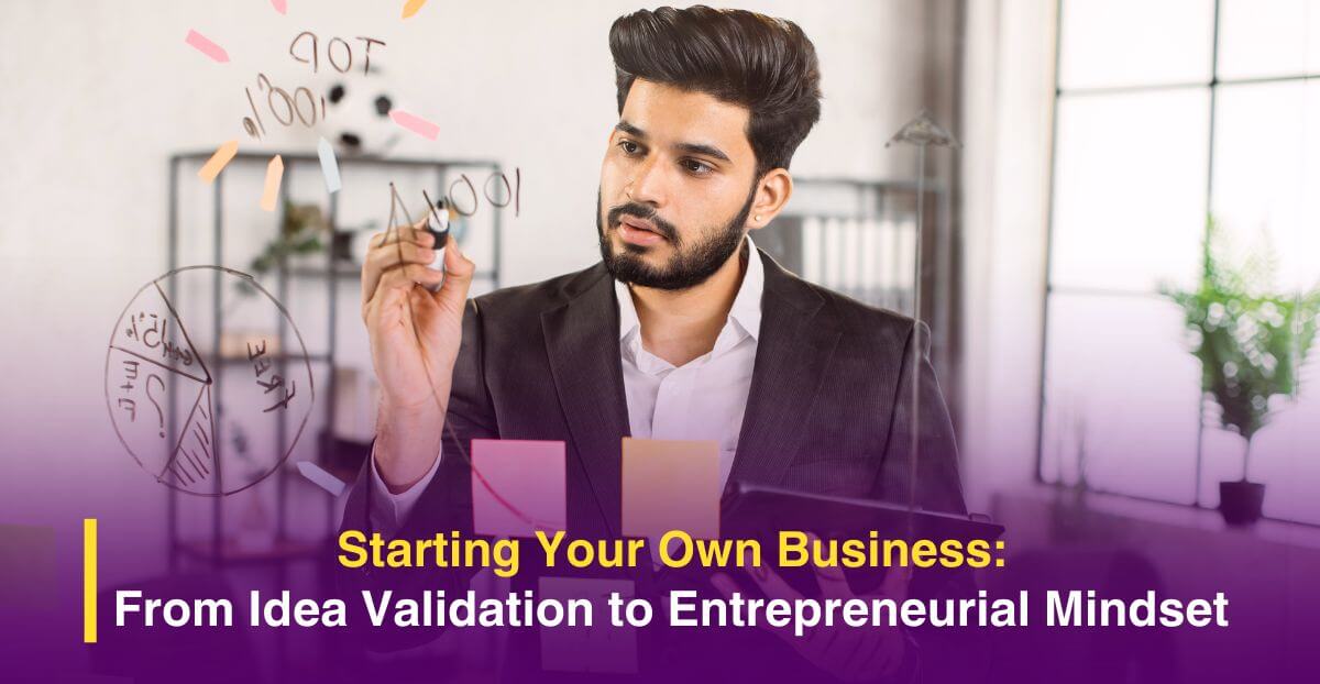 Starting Your Own Business: From Idea Validation to Entrepreneurial Mindset