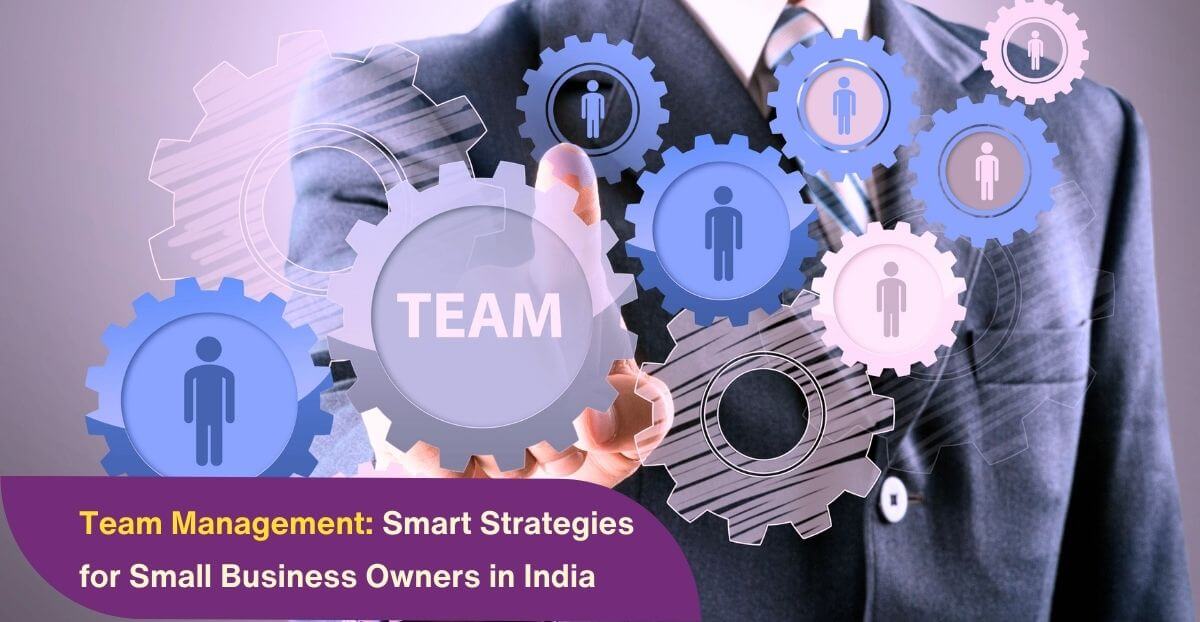 Team Management: Smart Strategies for Small Business Owners in India