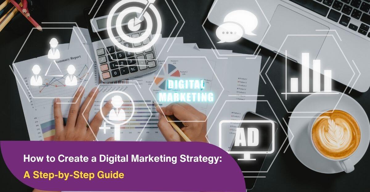 How to Create a Digital Marketing Strategy: A Step-by-Step Guide