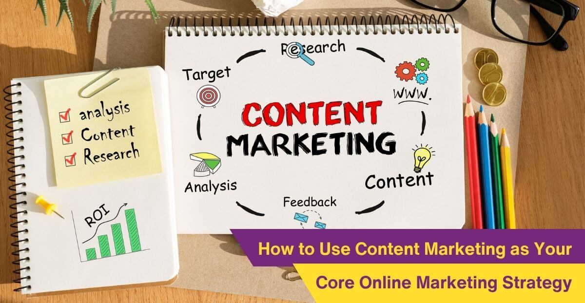 How to Use Content Marketing as Your Core Online Marketing Strategy