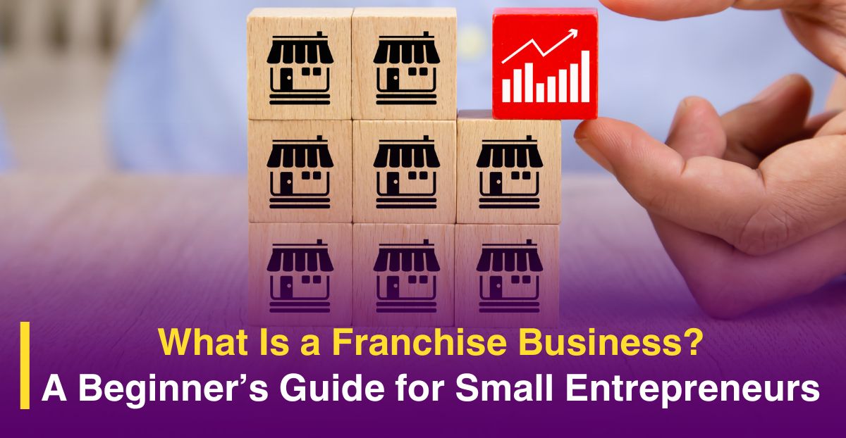 What Is a Franchise Business? A Beginner’s Guide for Small Entrepreneurs