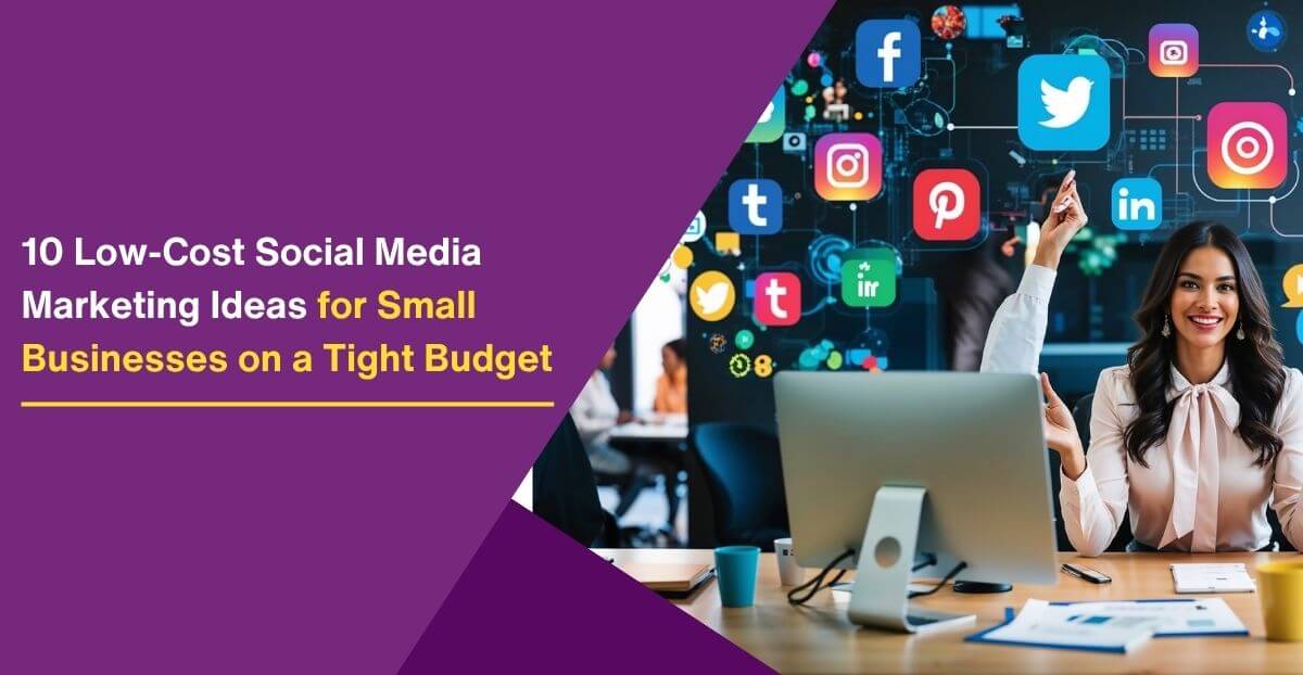 10 Low-Cost Social Media Marketing Ideas for Small Businesses on a Tight Budget