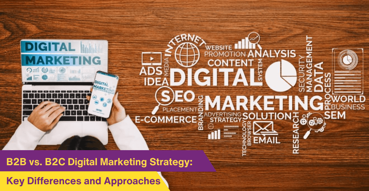 B2B vs. B2C Digital Marketing Strategy: Key Differences and Approaches