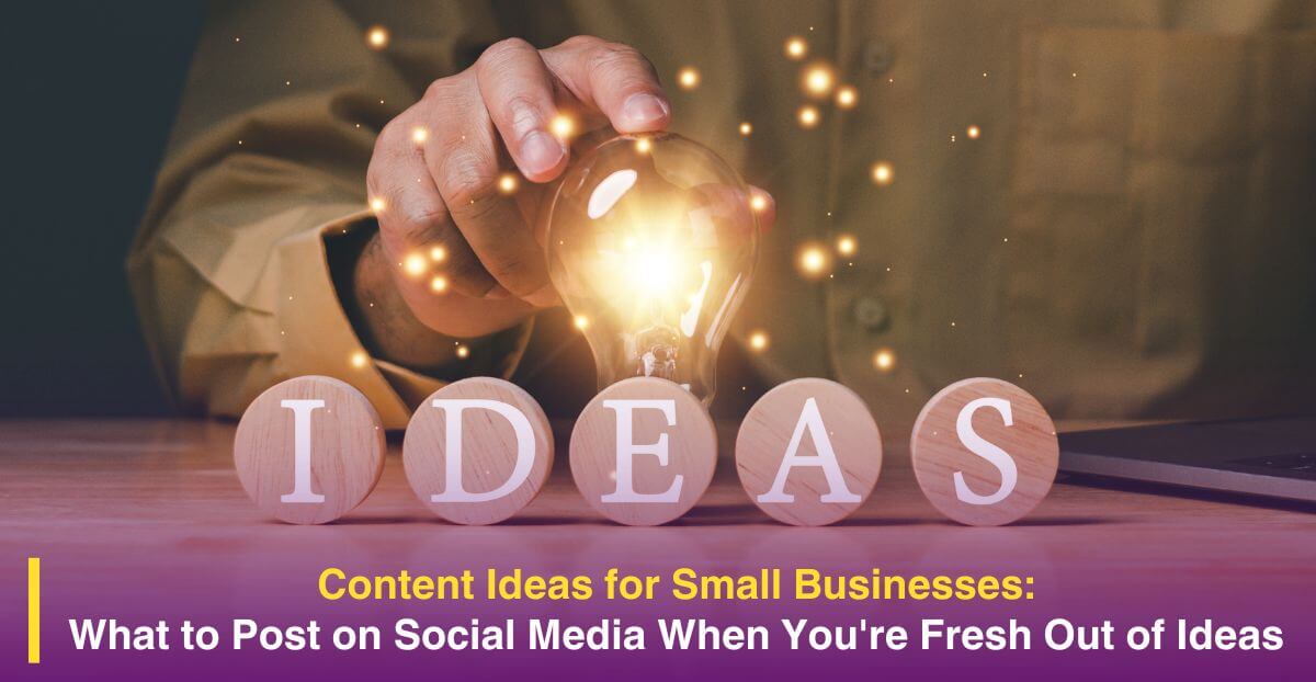 Content Ideas for Small Businesses: What to Post on Social Media When You’re Fresh Out of Ideas