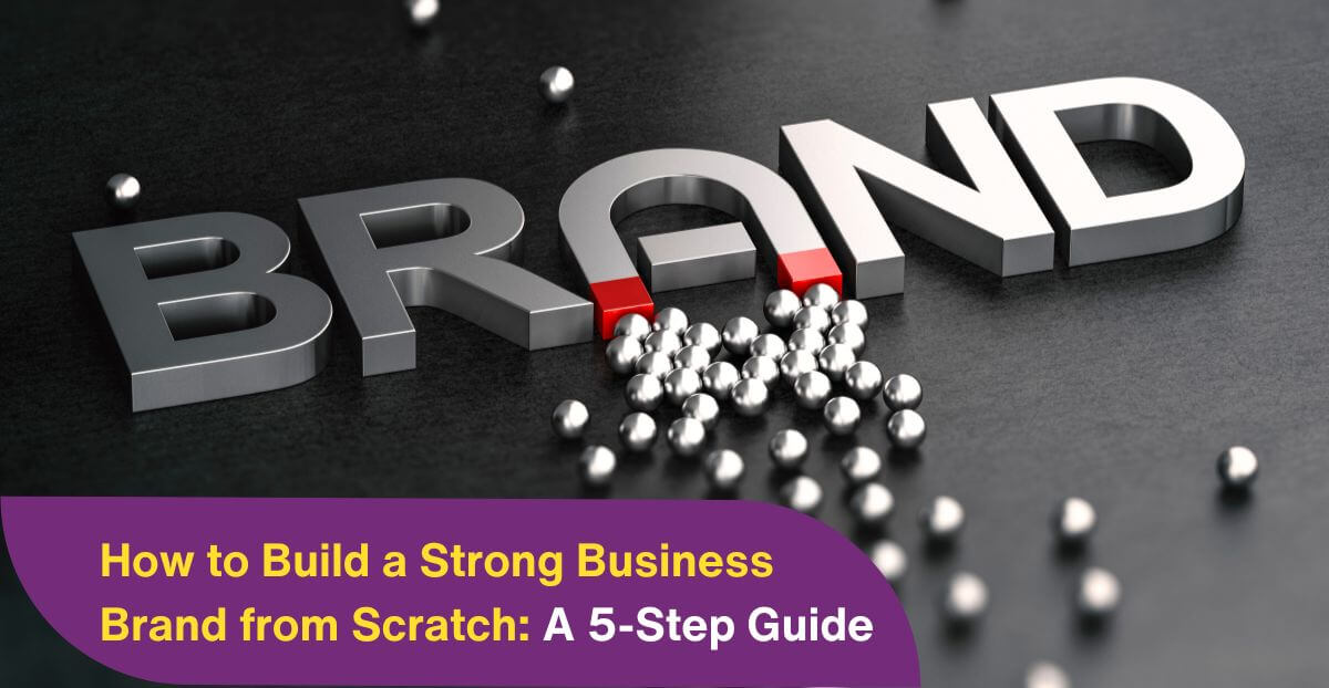 How to Build a Strong Business Brand from Scratch: A 5-Step Guide