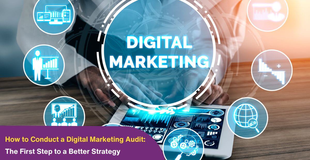How to Conduct a Digital Marketing Audit: The First Step to a Better Strategy