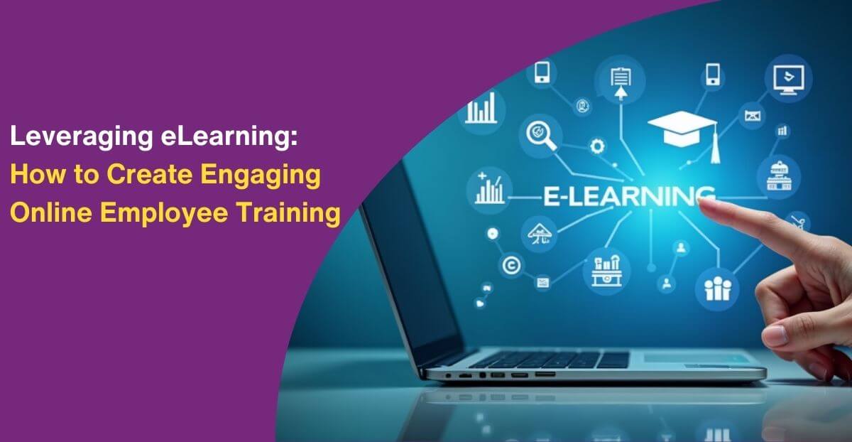 Leveraging eLearning: How to Create Engaging Online Employee Training