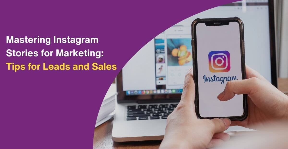 Mastering Instagram Stories for Marketing: Tips for Leads and Sales